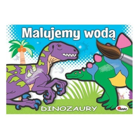 Malujemy wodą dinozaury AWM WYDAWNICTWO AWM WYDAWNICTWO